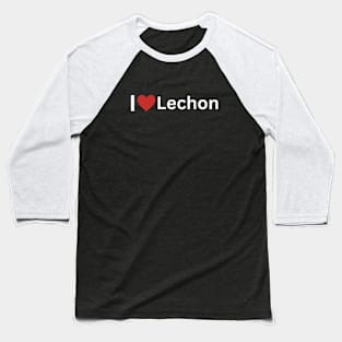 I love Lechon Baseball T-Shirt